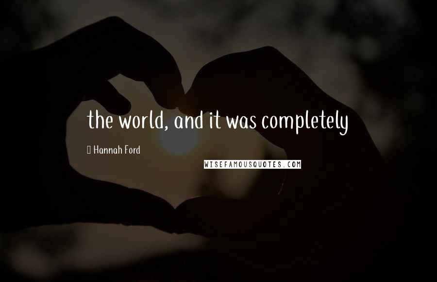 Hannah Ford Quotes: the world, and it was completely