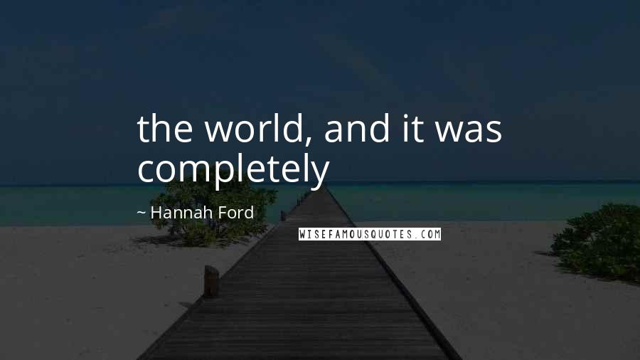 Hannah Ford Quotes: the world, and it was completely