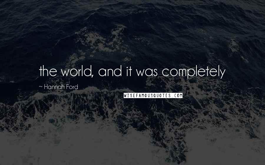 Hannah Ford Quotes: the world, and it was completely