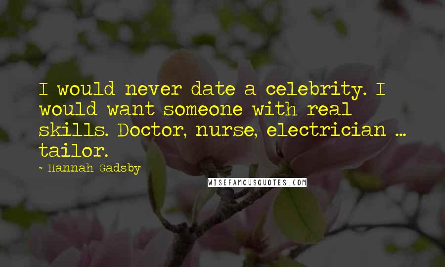 Hannah Gadsby Quotes: I would never date a celebrity. I would want someone with real skills. Doctor, nurse, electrician ... tailor.