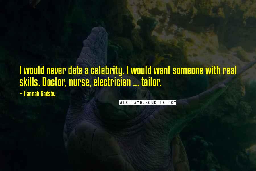 Hannah Gadsby Quotes: I would never date a celebrity. I would want someone with real skills. Doctor, nurse, electrician ... tailor.