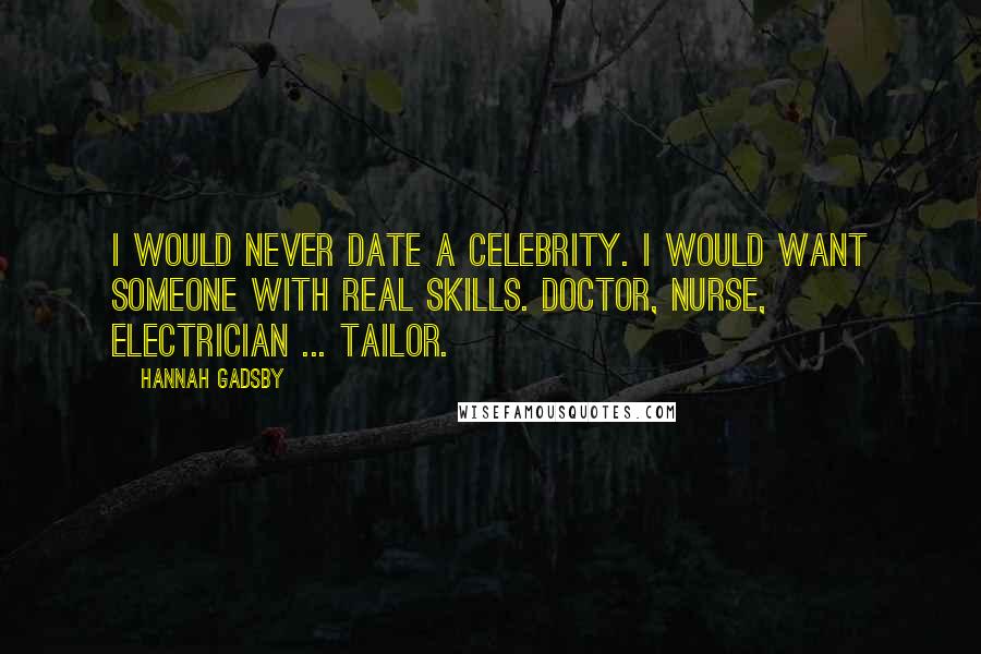 Hannah Gadsby Quotes: I would never date a celebrity. I would want someone with real skills. Doctor, nurse, electrician ... tailor.