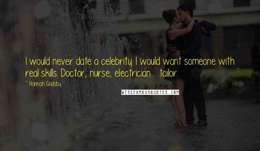 Hannah Gadsby Quotes: I would never date a celebrity. I would want someone with real skills. Doctor, nurse, electrician ... tailor.