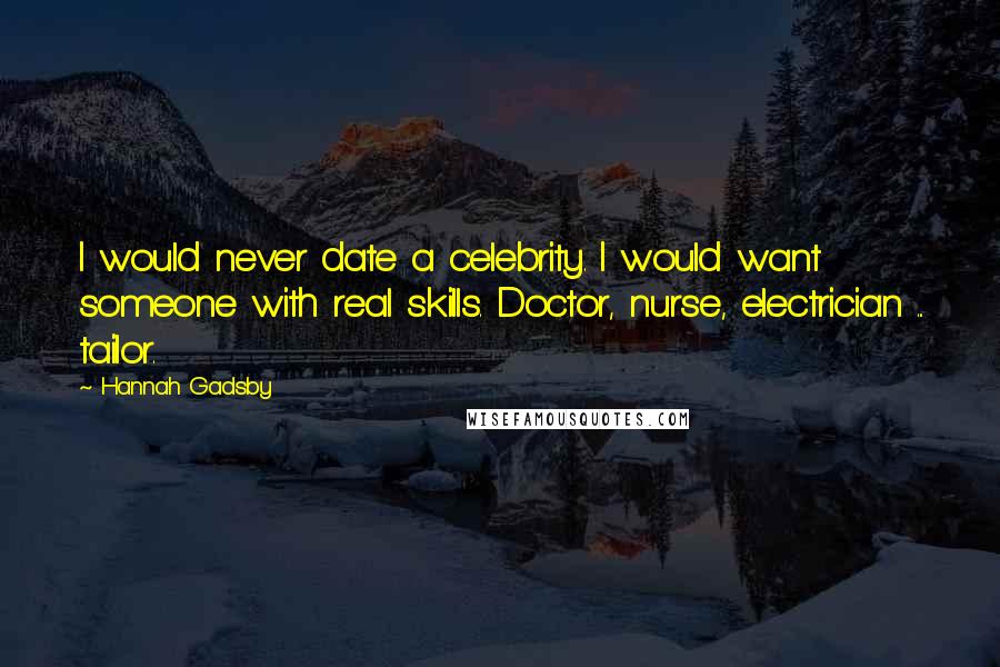 Hannah Gadsby Quotes: I would never date a celebrity. I would want someone with real skills. Doctor, nurse, electrician ... tailor.