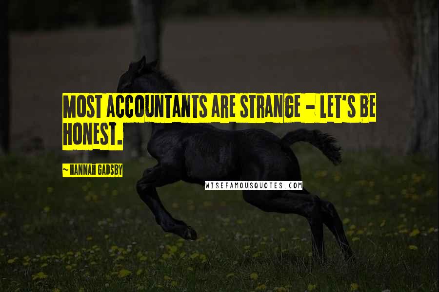 Hannah Gadsby Quotes: Most accountants are strange - let's be honest.