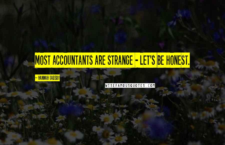 Hannah Gadsby Quotes: Most accountants are strange - let's be honest.