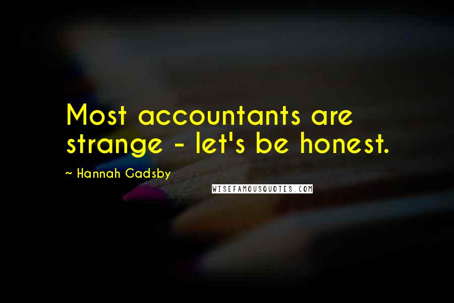 Hannah Gadsby Quotes: Most accountants are strange - let's be honest.