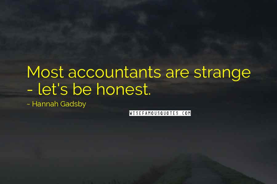 Hannah Gadsby Quotes: Most accountants are strange - let's be honest.