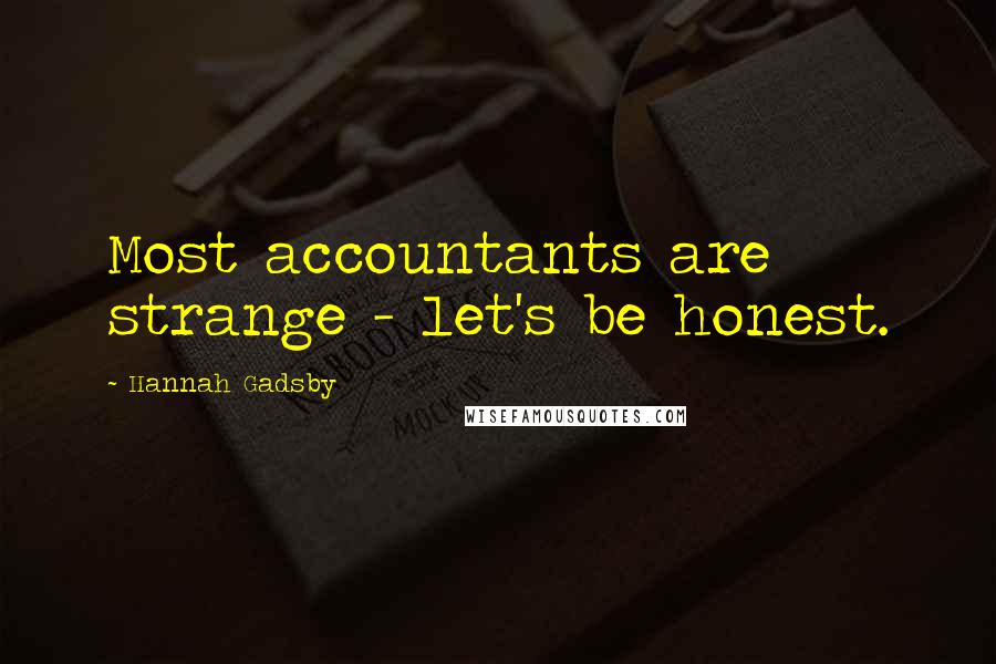 Hannah Gadsby Quotes: Most accountants are strange - let's be honest.