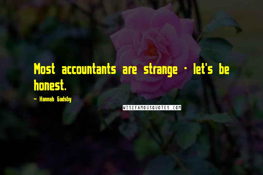 Hannah Gadsby Quotes: Most accountants are strange - let's be honest.