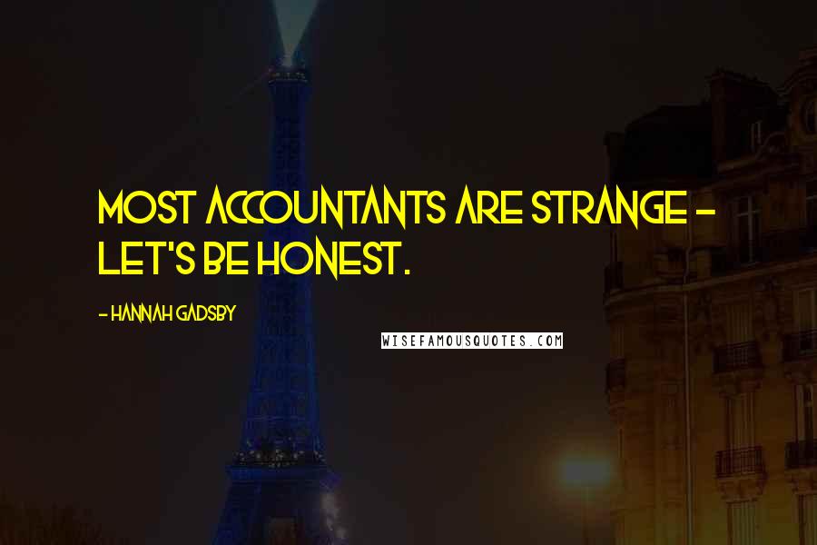 Hannah Gadsby Quotes: Most accountants are strange - let's be honest.