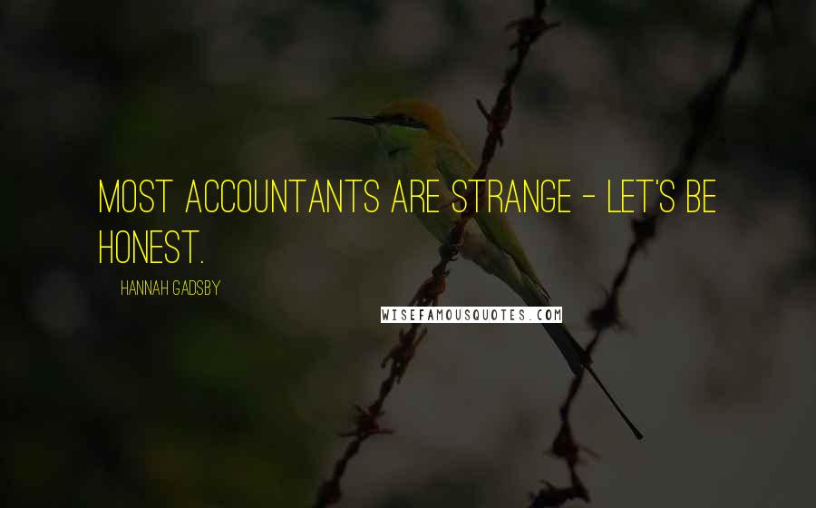 Hannah Gadsby Quotes: Most accountants are strange - let's be honest.