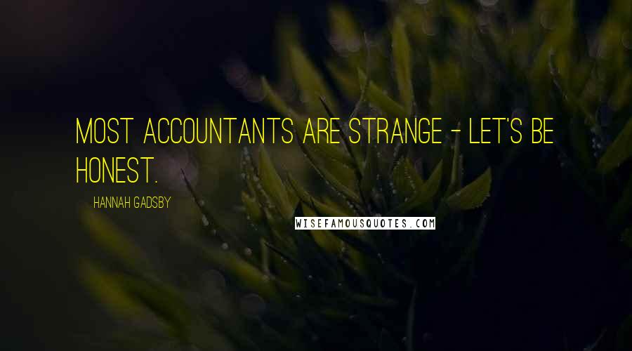 Hannah Gadsby Quotes: Most accountants are strange - let's be honest.