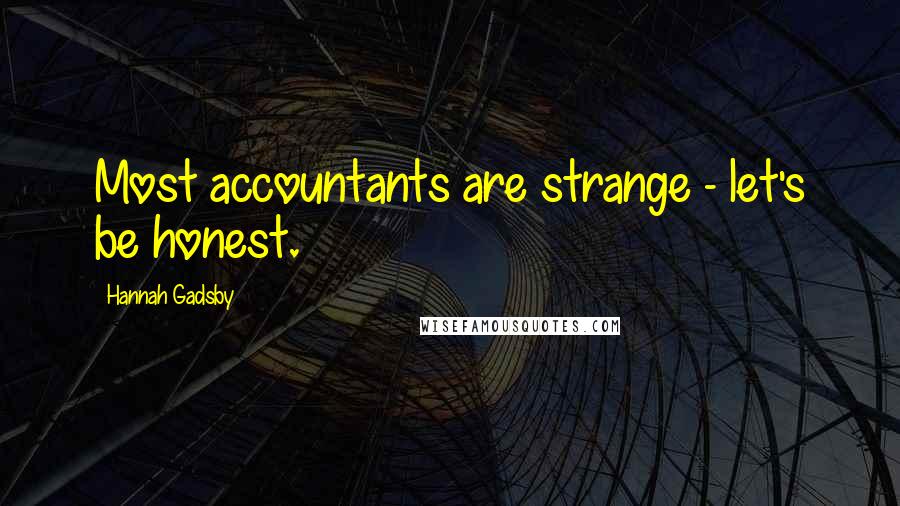 Hannah Gadsby Quotes: Most accountants are strange - let's be honest.