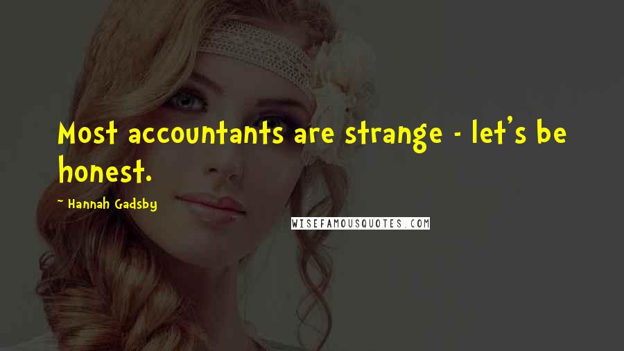 Hannah Gadsby Quotes: Most accountants are strange - let's be honest.