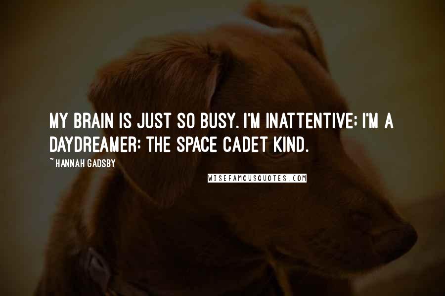Hannah Gadsby Quotes: My brain is just so busy. I'm inattentive; I'm a daydreamer: the space cadet kind.