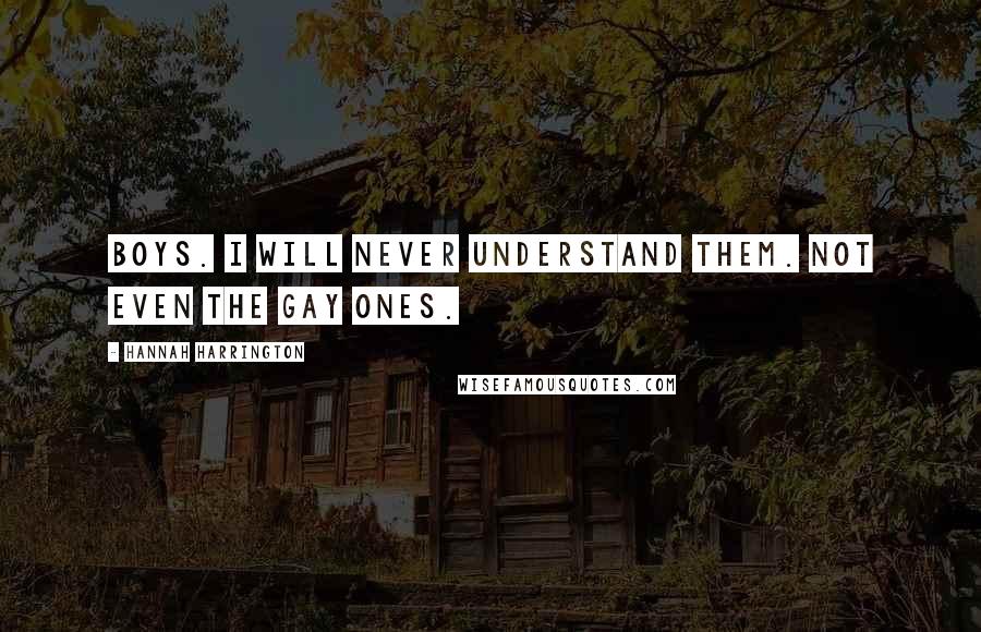 Hannah Harrington Quotes: Boys. I will never understand them. Not even the gay ones.