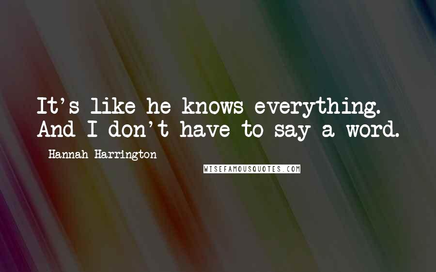 Hannah Harrington Quotes: It's like he knows everything. And I don't have to say a word.