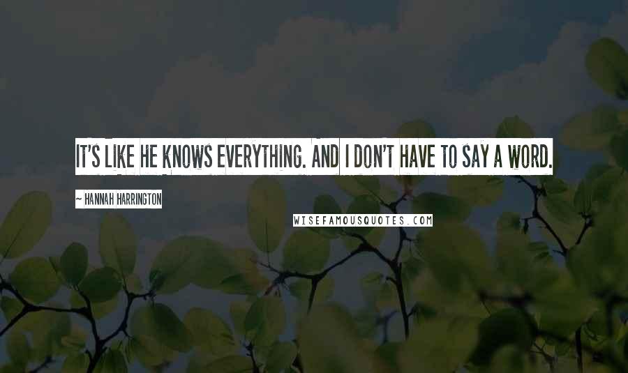Hannah Harrington Quotes: It's like he knows everything. And I don't have to say a word.