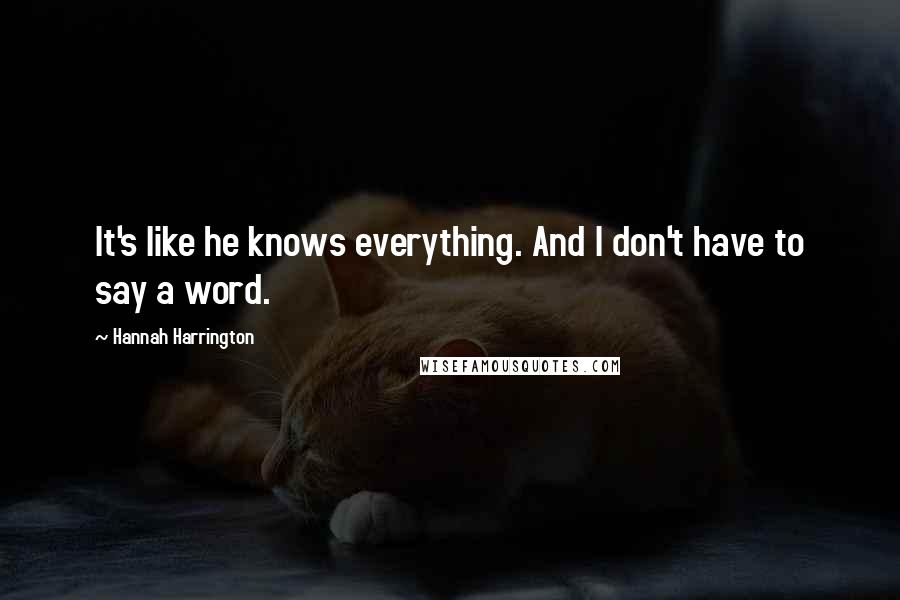 Hannah Harrington Quotes: It's like he knows everything. And I don't have to say a word.