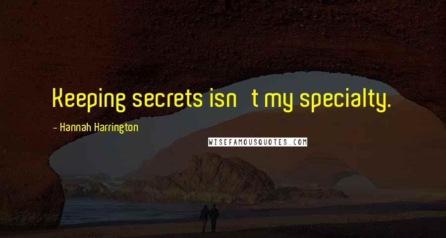 Hannah Harrington Quotes: Keeping secrets isn't my specialty.