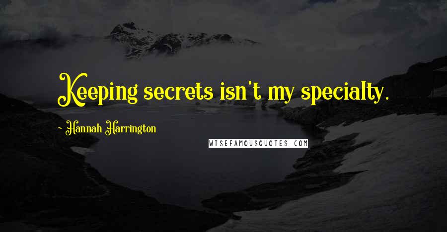 Hannah Harrington Quotes: Keeping secrets isn't my specialty.