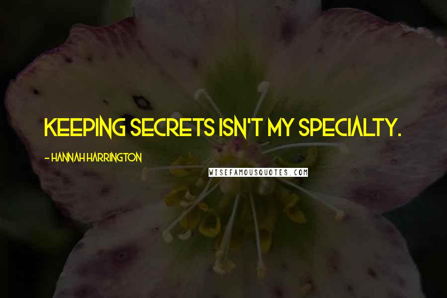 Hannah Harrington Quotes: Keeping secrets isn't my specialty.