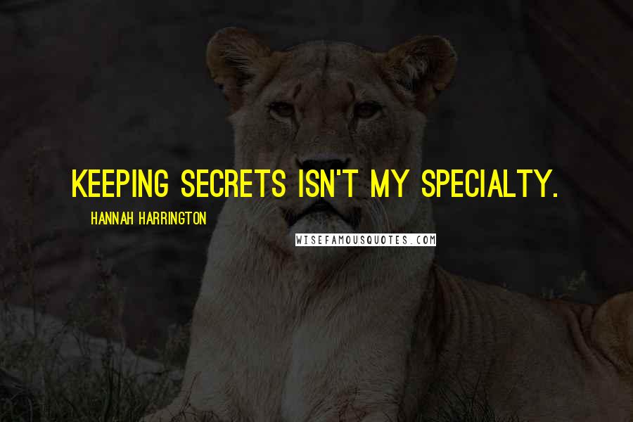 Hannah Harrington Quotes: Keeping secrets isn't my specialty.