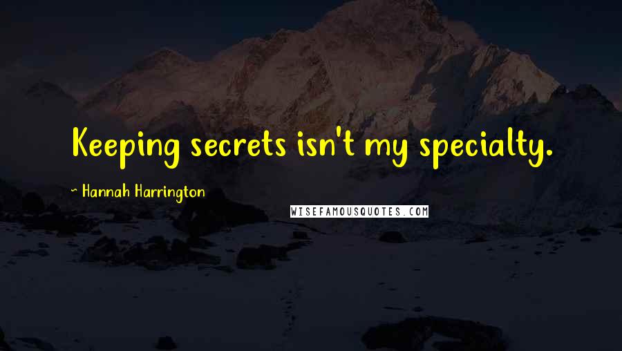 Hannah Harrington Quotes: Keeping secrets isn't my specialty.