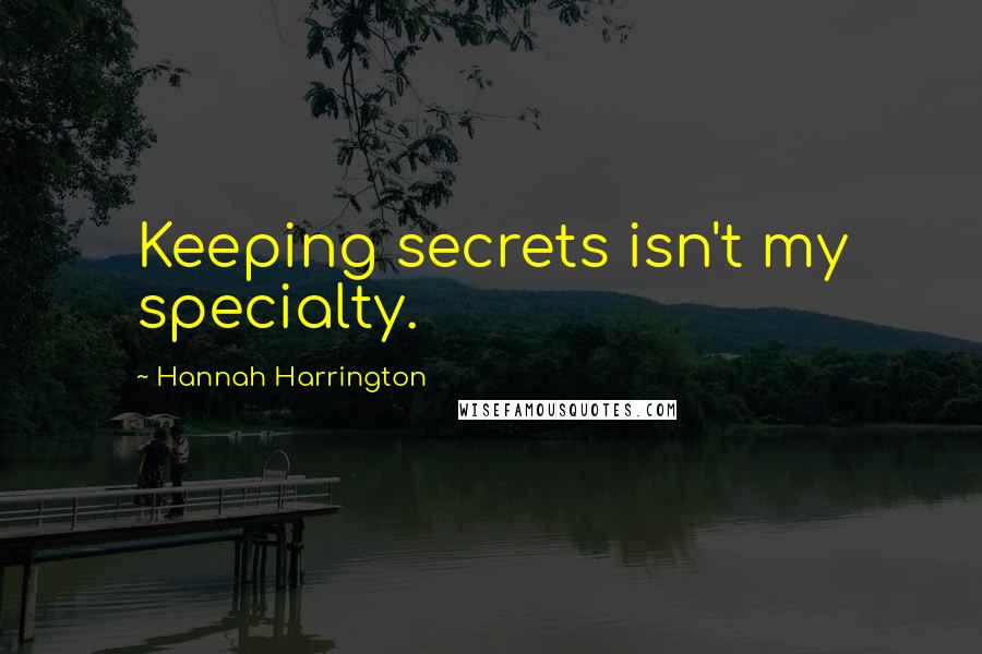 Hannah Harrington Quotes: Keeping secrets isn't my specialty.