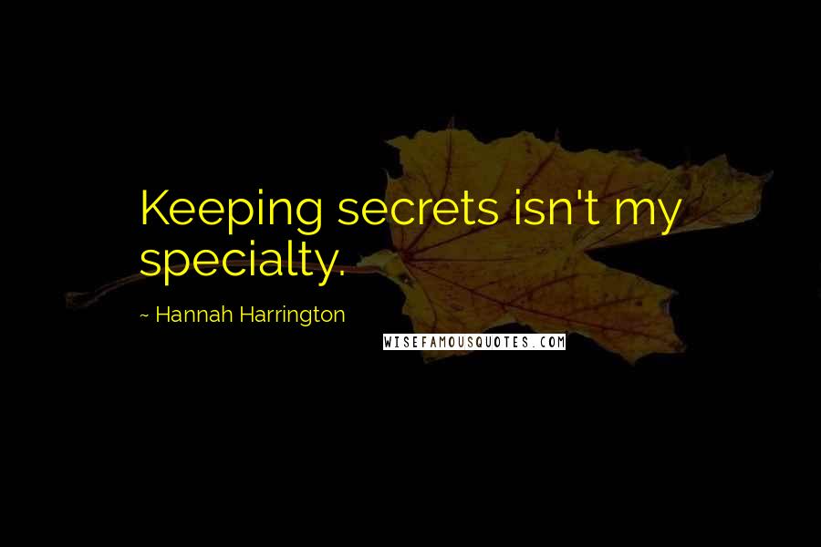 Hannah Harrington Quotes: Keeping secrets isn't my specialty.