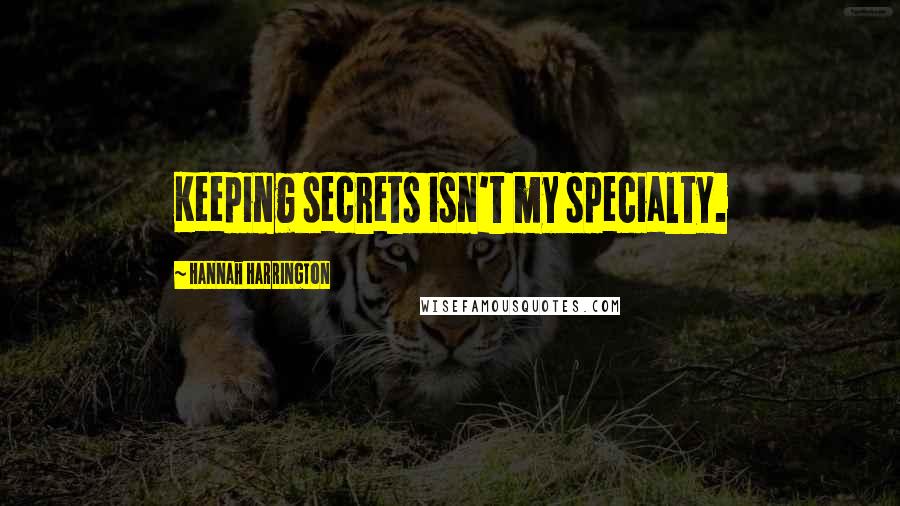 Hannah Harrington Quotes: Keeping secrets isn't my specialty.