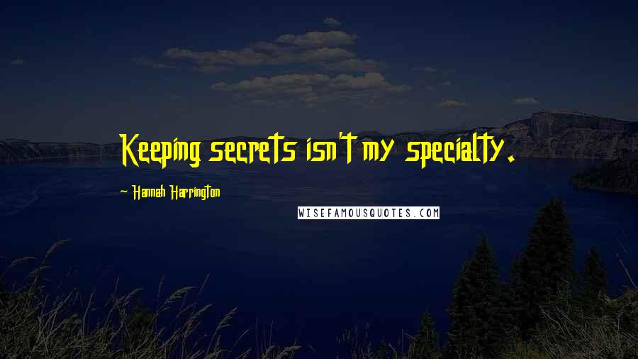 Hannah Harrington Quotes: Keeping secrets isn't my specialty.