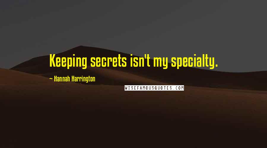 Hannah Harrington Quotes: Keeping secrets isn't my specialty.