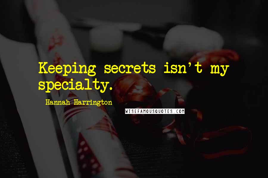 Hannah Harrington Quotes: Keeping secrets isn't my specialty.