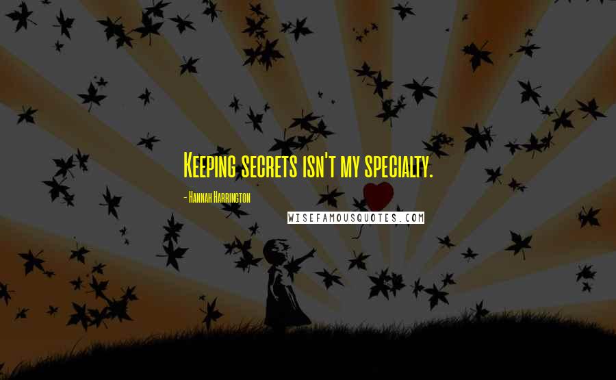 Hannah Harrington Quotes: Keeping secrets isn't my specialty.