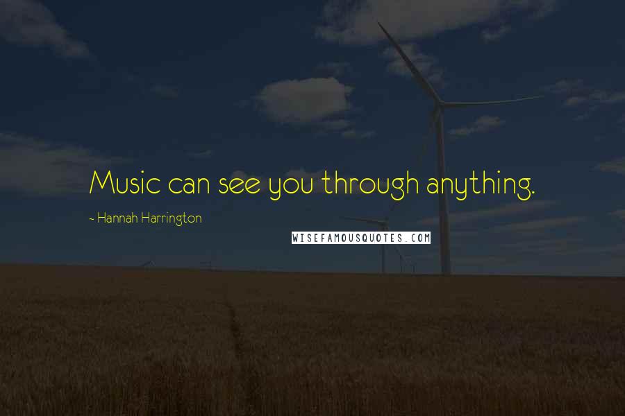 Hannah Harrington Quotes: Music can see you through anything.