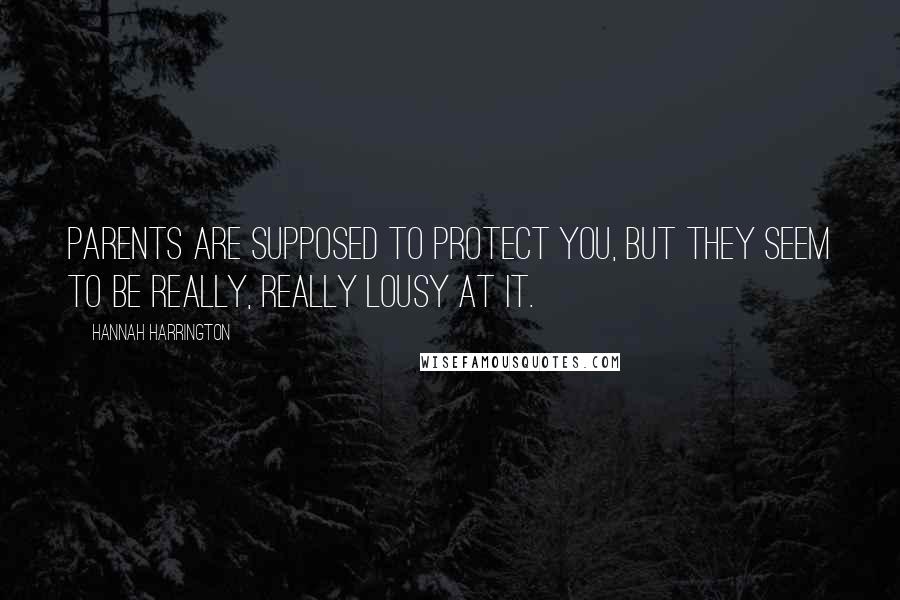 Hannah Harrington Quotes: Parents are supposed to protect you, but they seem to be really, really lousy at it.