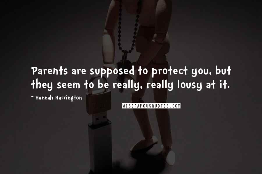 Hannah Harrington Quotes: Parents are supposed to protect you, but they seem to be really, really lousy at it.