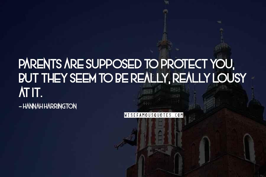 Hannah Harrington Quotes: Parents are supposed to protect you, but they seem to be really, really lousy at it.