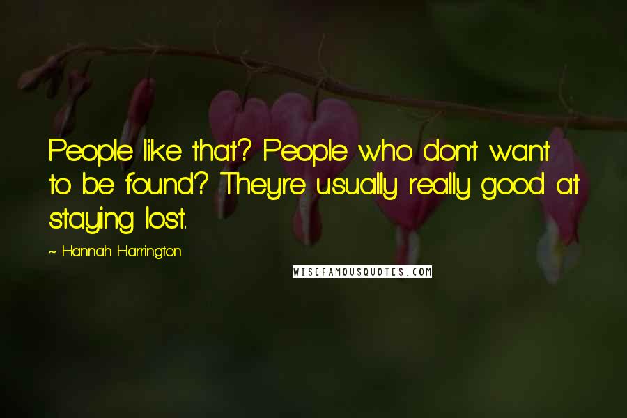 Hannah Harrington Quotes: People like that? People who don't want to be found? They're usually really good at staying lost.