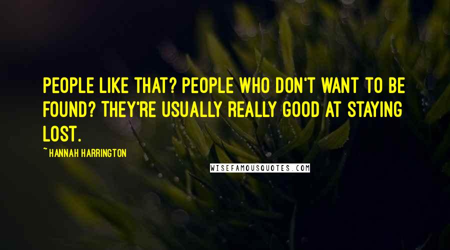 Hannah Harrington Quotes: People like that? People who don't want to be found? They're usually really good at staying lost.