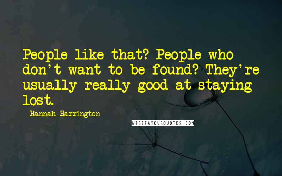 Hannah Harrington Quotes: People like that? People who don't want to be found? They're usually really good at staying lost.