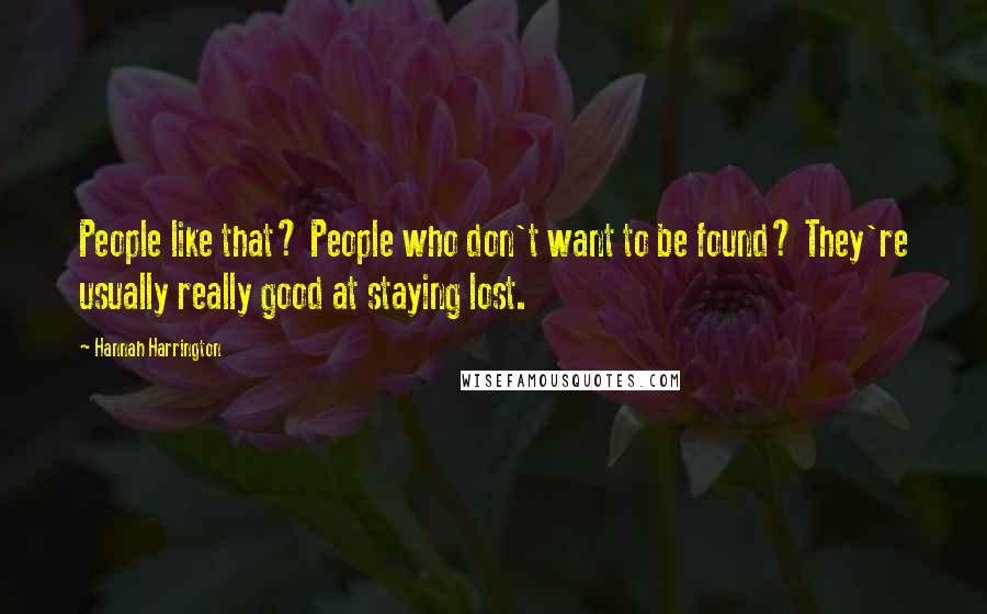 Hannah Harrington Quotes: People like that? People who don't want to be found? They're usually really good at staying lost.