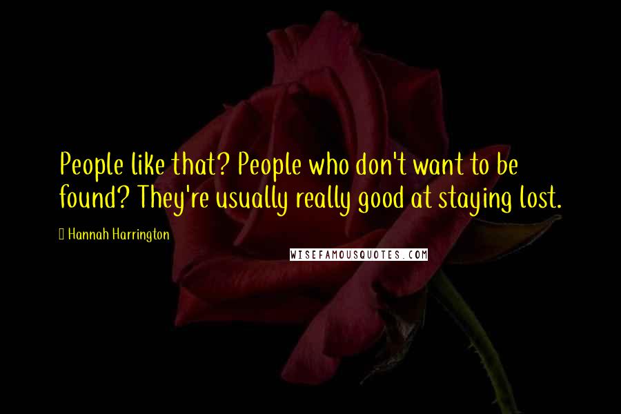 Hannah Harrington Quotes: People like that? People who don't want to be found? They're usually really good at staying lost.