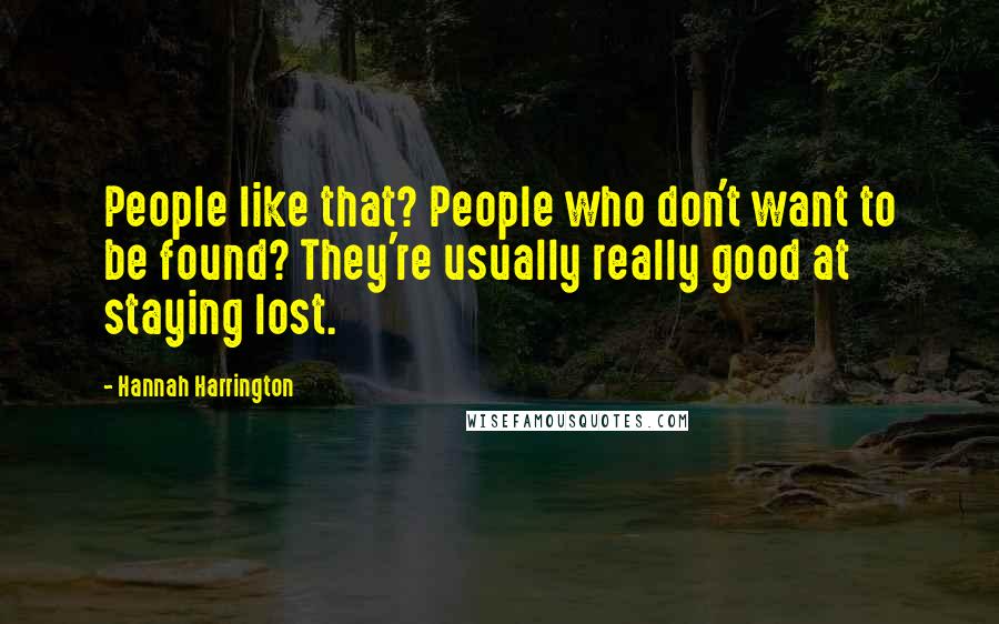 Hannah Harrington Quotes: People like that? People who don't want to be found? They're usually really good at staying lost.