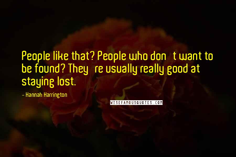 Hannah Harrington Quotes: People like that? People who don't want to be found? They're usually really good at staying lost.