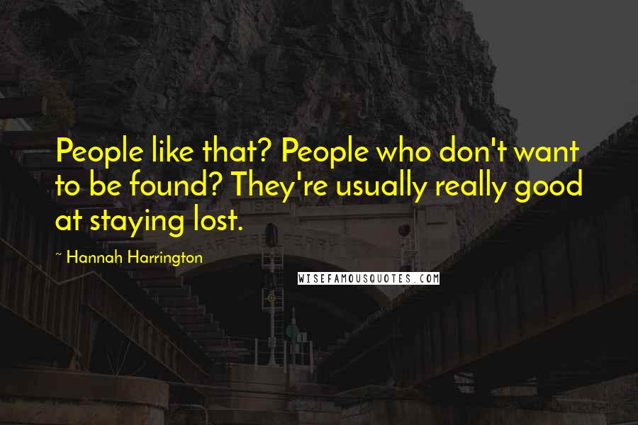 Hannah Harrington Quotes: People like that? People who don't want to be found? They're usually really good at staying lost.