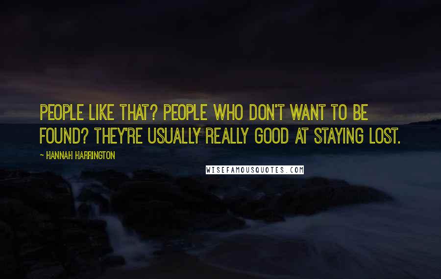Hannah Harrington Quotes: People like that? People who don't want to be found? They're usually really good at staying lost.