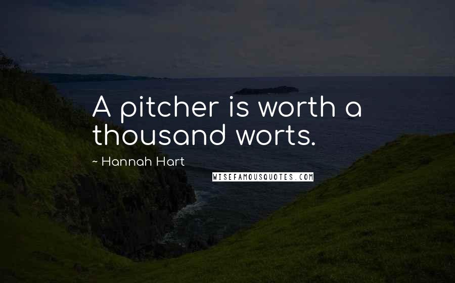 Hannah Hart Quotes: A pitcher is worth a thousand worts.